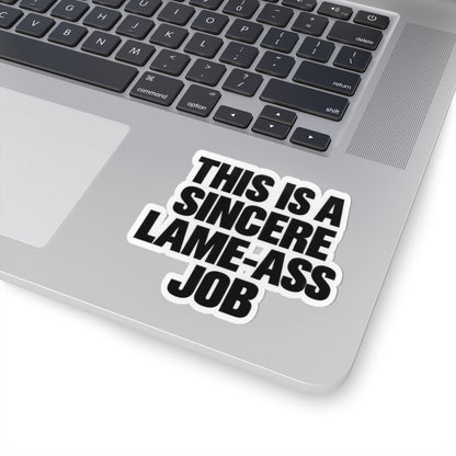 Kiss-Cut Sticker — "This Is A Sincere Lame-Ass Job" Bold Vinyl Decal